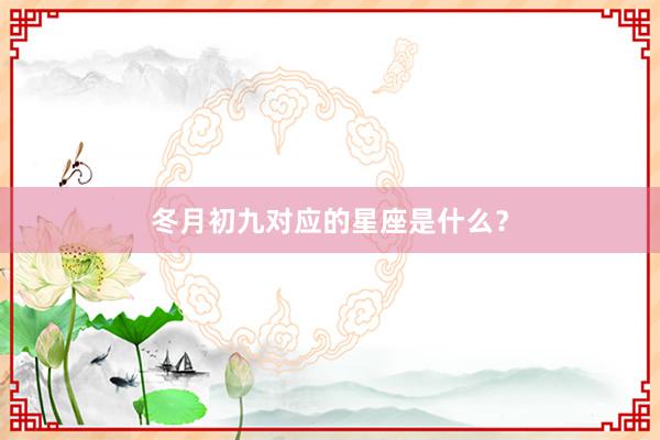 冬月初九对应的星座是什么？